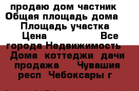 продаю дом частник › Общая площадь дома ­ 93 › Площадь участка ­ 60 › Цена ­ 1 200 000 - Все города Недвижимость » Дома, коттеджи, дачи продажа   . Чувашия респ.,Чебоксары г.